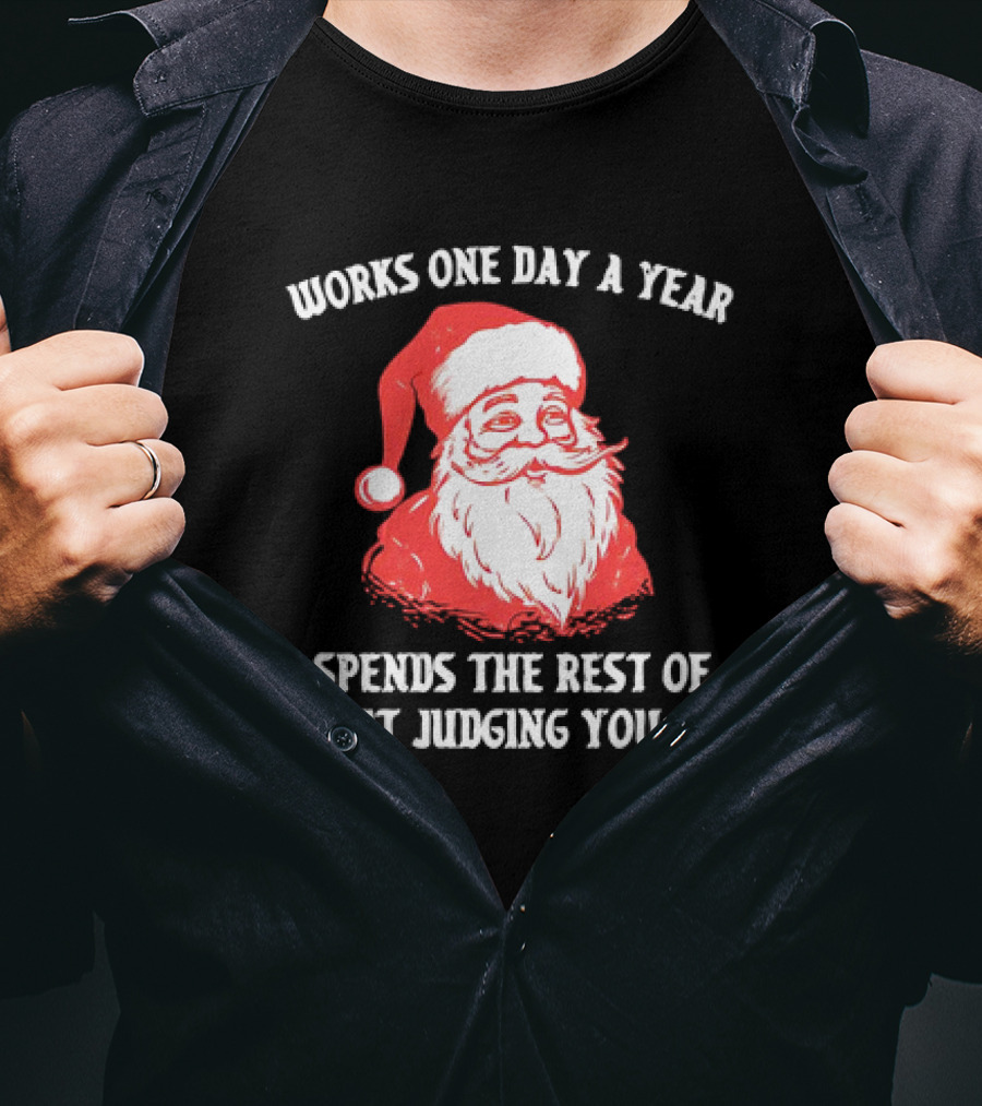 Santa Claus Works One Day A Year Spends The Rest Of It Judging You T-Shirt