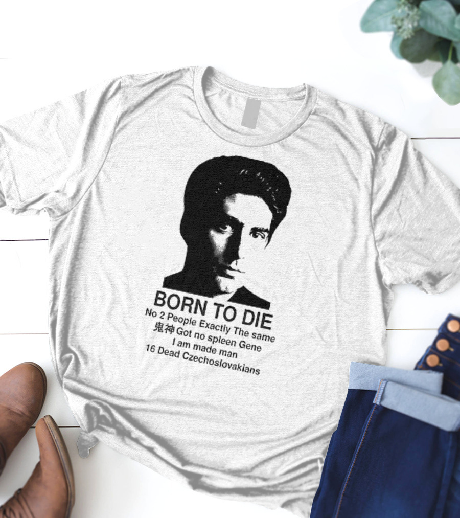 Christopher Moltisanti Born To Die No 2 People Exactly The Same 16 Dead Czechoslovakians Made Man T-Shirt