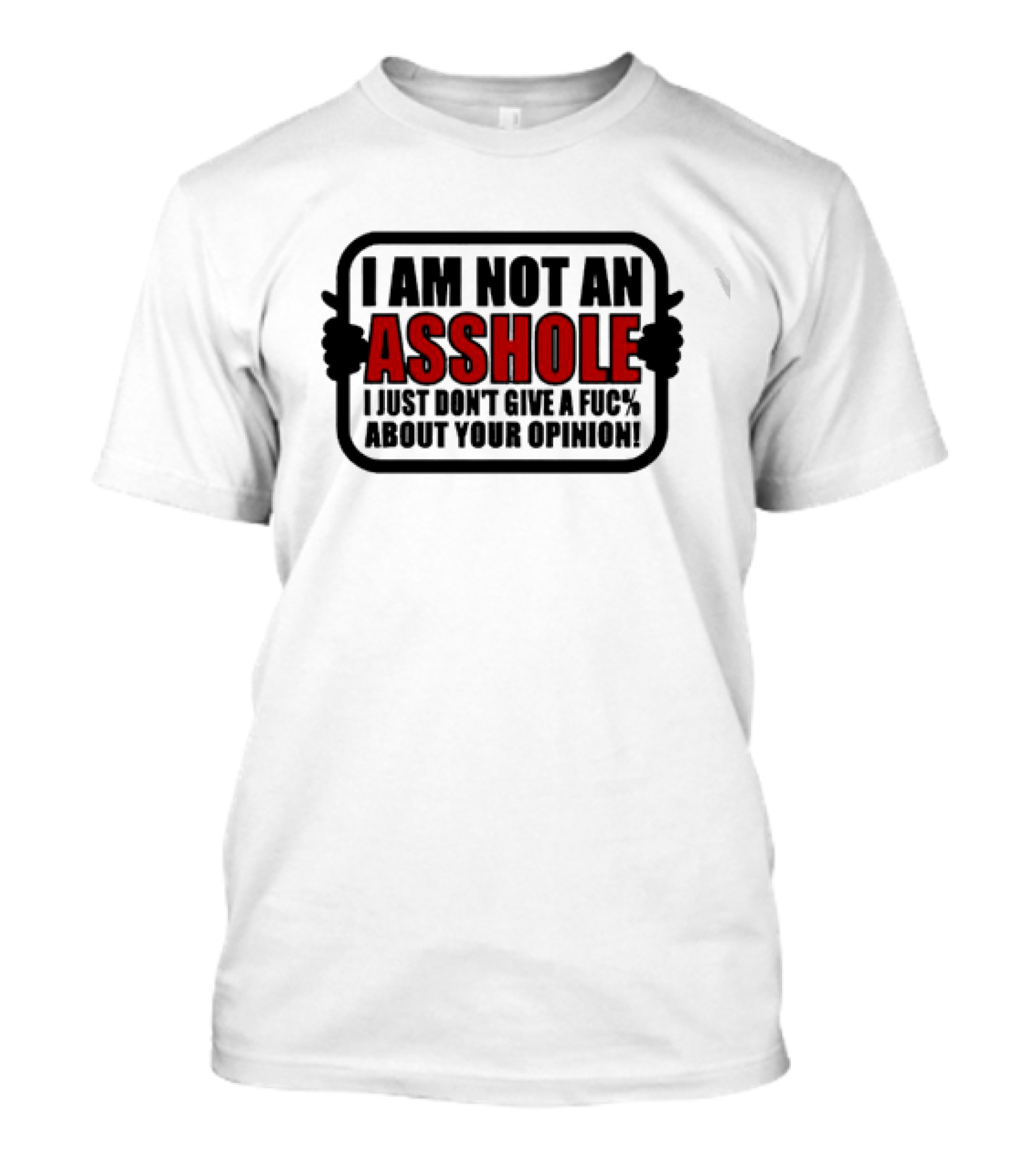 I AM NOT AN ASSHOLE I JUST DON'T GIVE A FUC% ABOUT YOUR OPINION T-Shirt