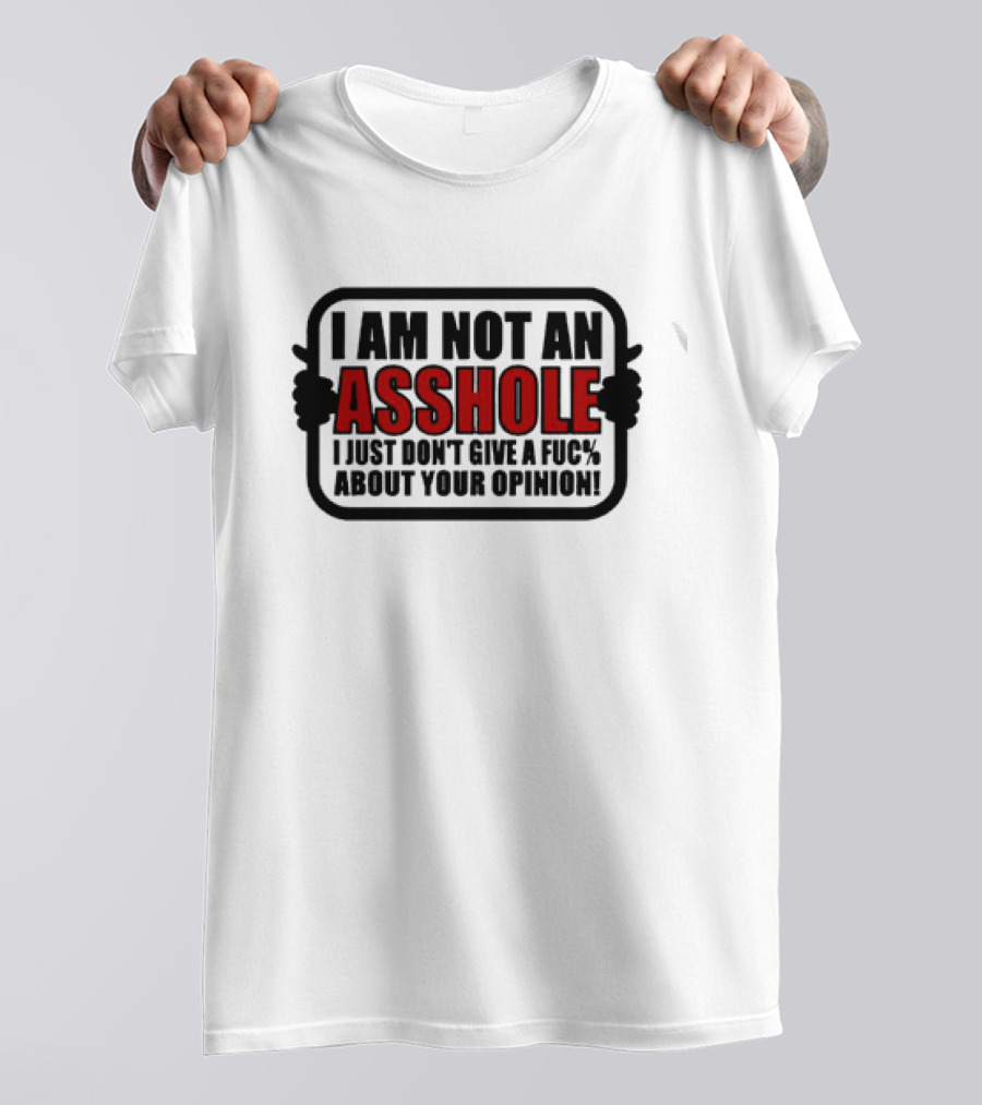 I AM NOT AN ASSHOLE I JUST DON'T GIVE A FUC% ABOUT YOUR OPINION T-Shirt