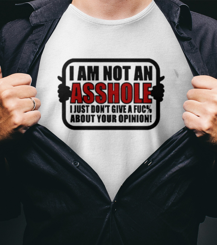 I AM NOT AN ASSHOLE I JUST DON'T GIVE A FUC% ABOUT YOUR OPINION T-Shirt