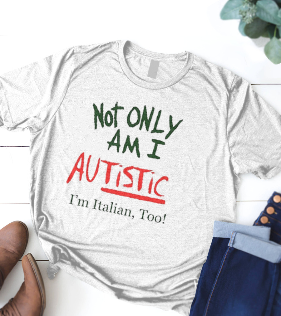 Not Only Am I Autistic I'm Italian Too Funny Christmas T-Shirt