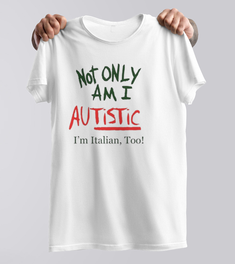 Not Only Am I Autistic I'm Italian Too Funny Christmas T-Shirt