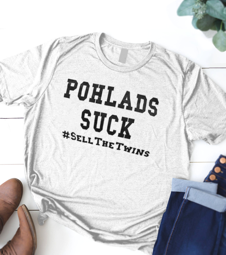POHLADS SUCK #SellTheTwins Minnesota Twins Fan T-Shirt