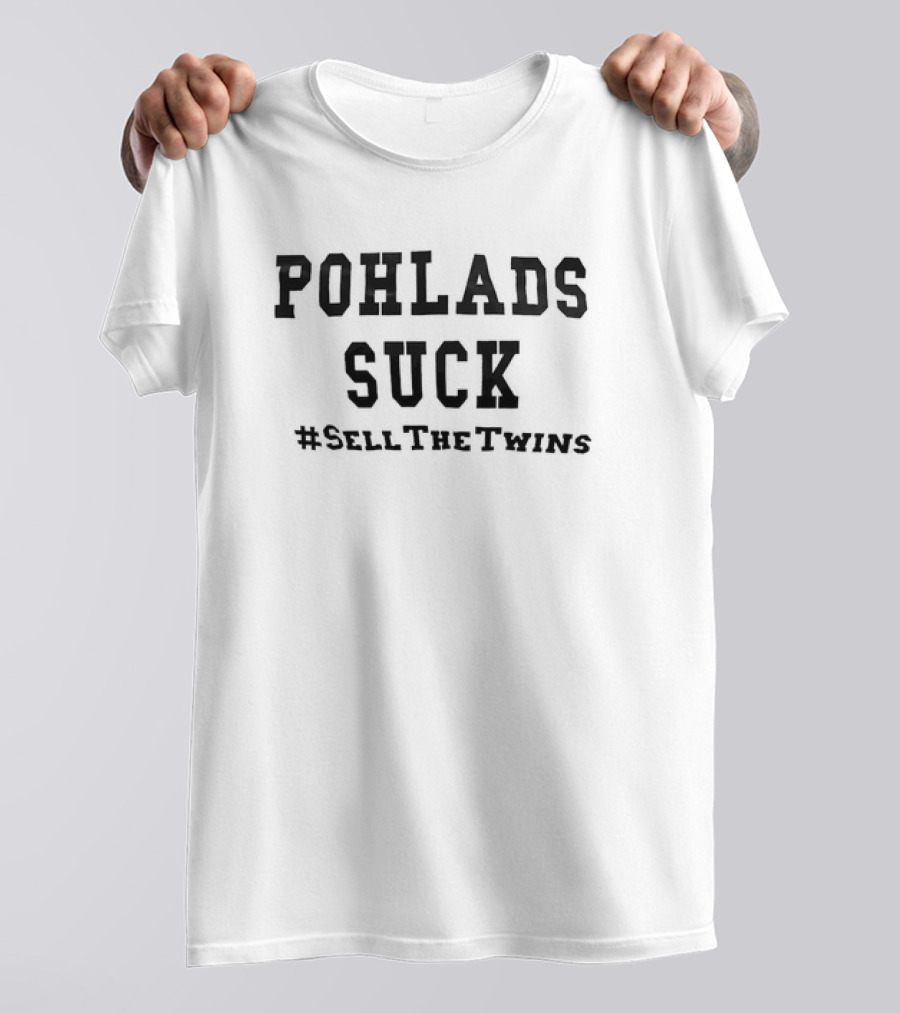 POHLADS SUCK #SellTheTwins Minnesota Twins Fan T-Shirt