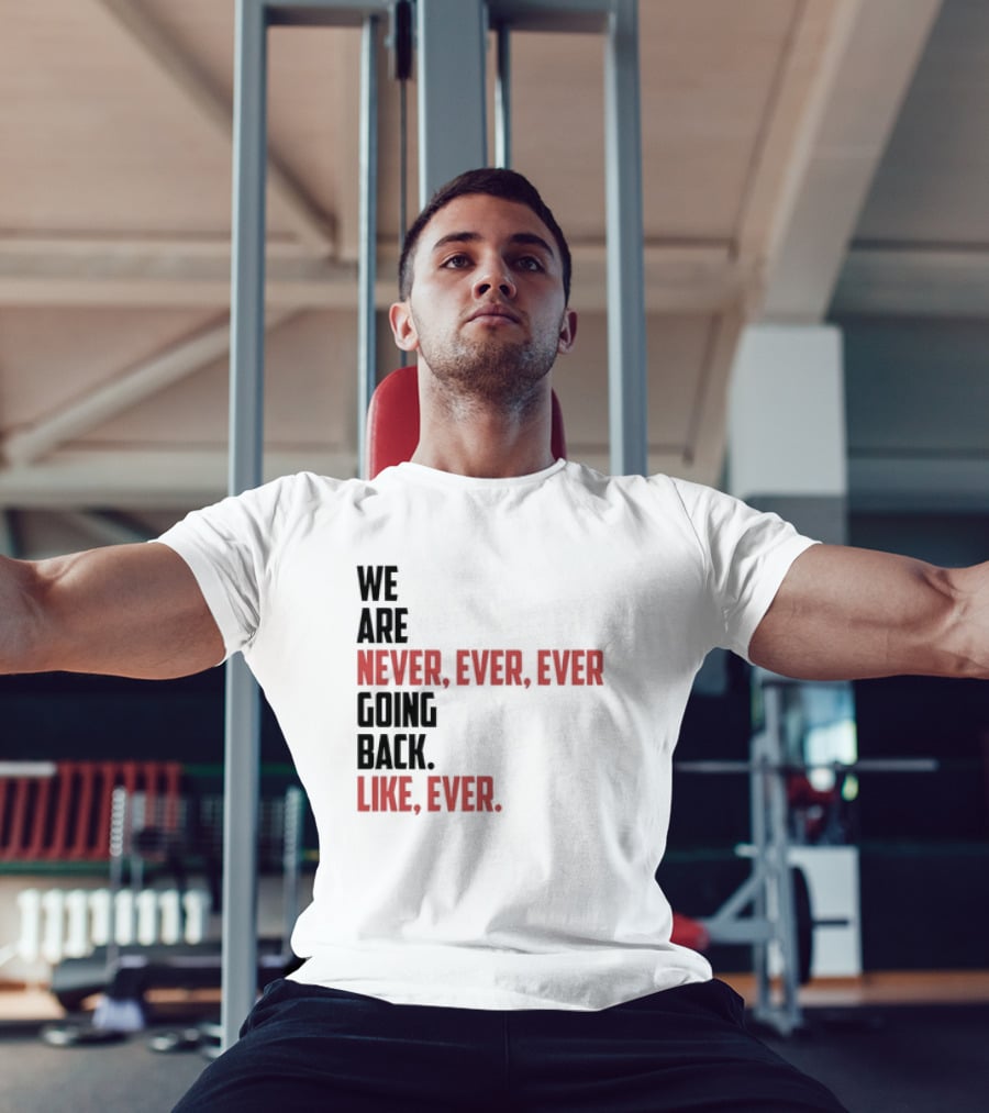 We Are Never Ever Ever Going Back Like Ever Timeless Phrase T-Shirt