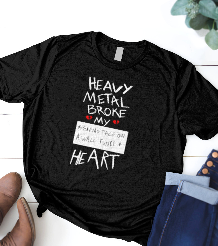 Heavy Metal Broke My Siams Face On A Wall Twice Heart T-Shirt