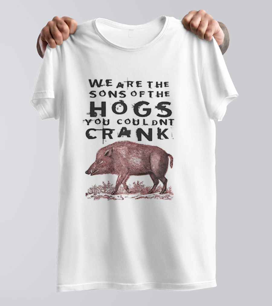 WE ARE THE SONS OF THE HOGS YOU COULDNT CRANK Boar T-Shirt