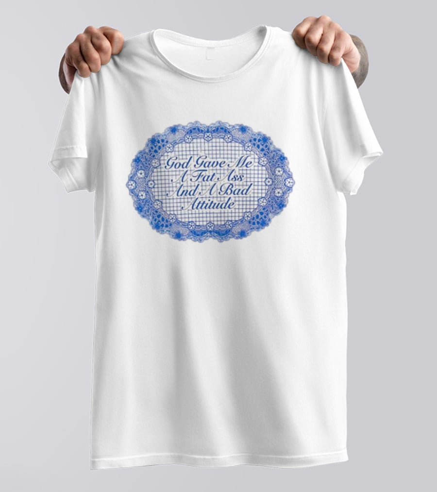 God Gave Me A Fat Ass And A Bad Attitude Blue Lace Oval T-Shirt