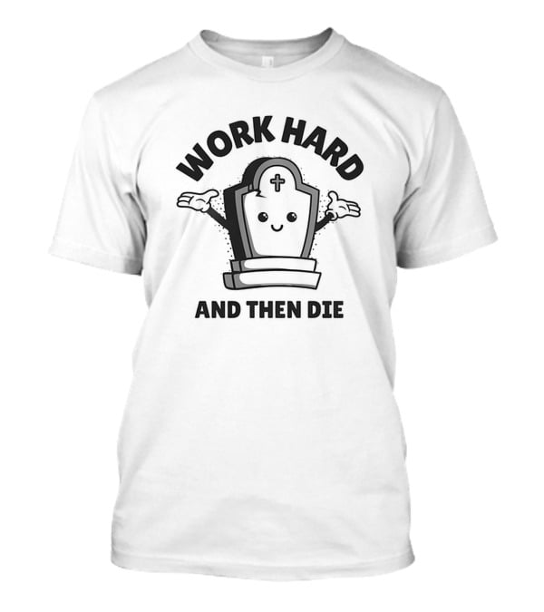 Work Hard And Then Die Tombstone Character With Cross T-Shirt