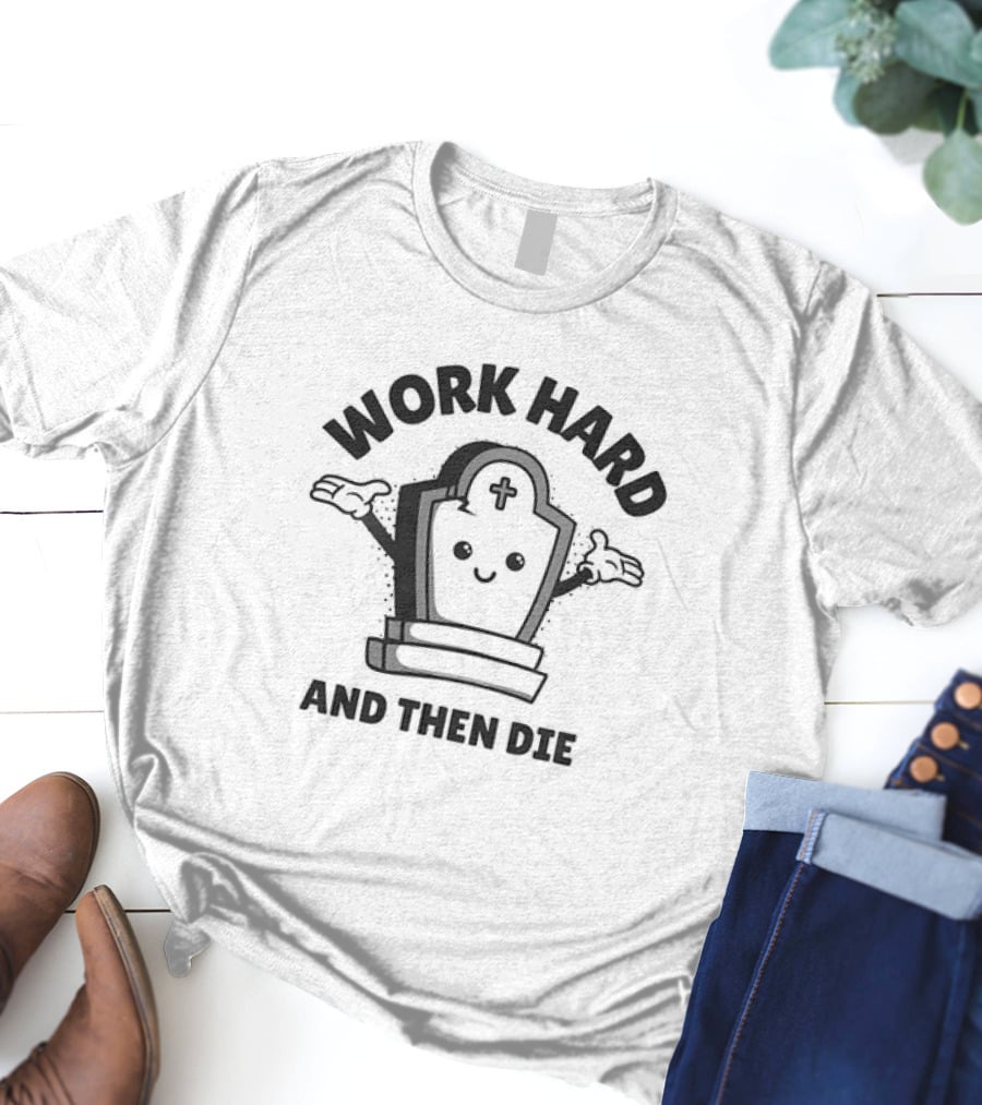 Work Hard And Then Die Tombstone Character With Cross T-Shirt