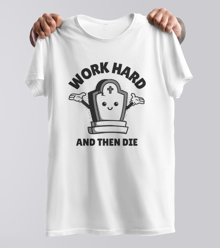 Work Hard And Then Die Tombstone Character With Cross T-Shirt