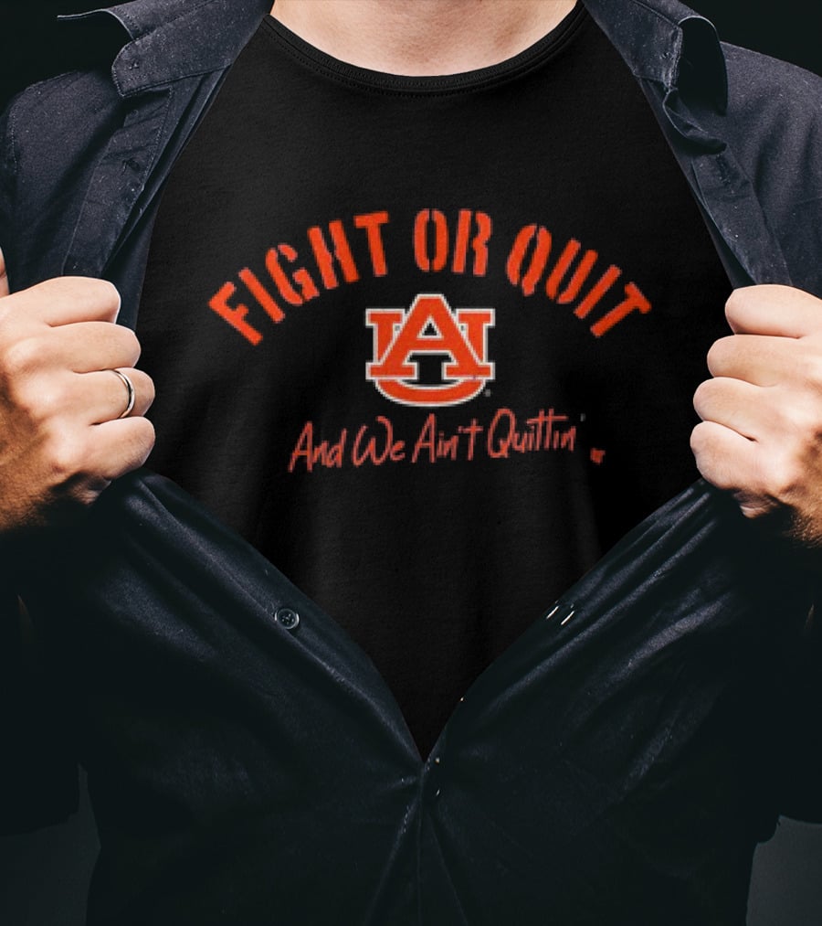Fight Or Quit Auburn Football And We Ain’t Quittin T-Shirt