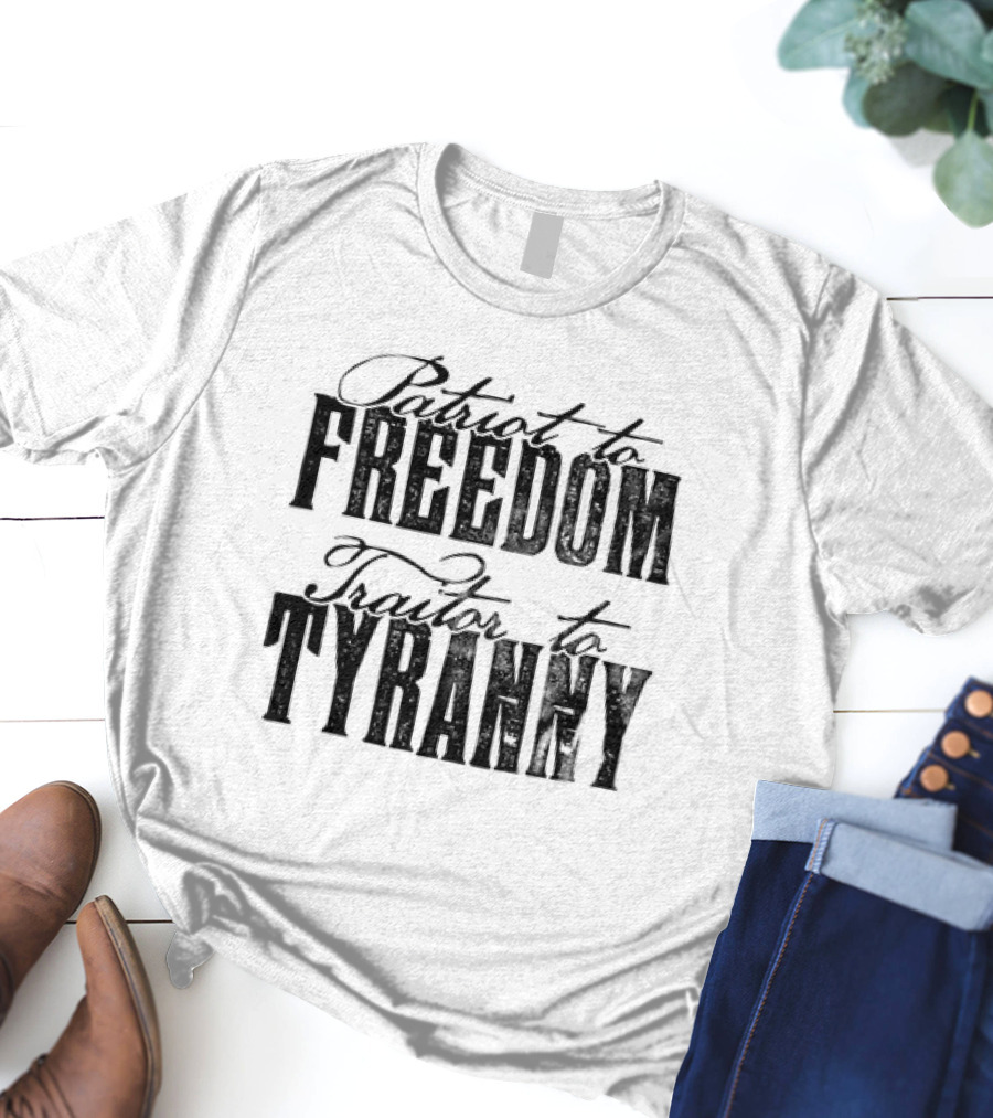 Patriot To Freedom Traitor To Tyranny T-Shirt