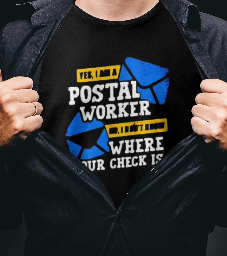 Yes I Am A Postal Worker No I Don’t Know Where Your Check Is Blue Envelopes T-Shirt