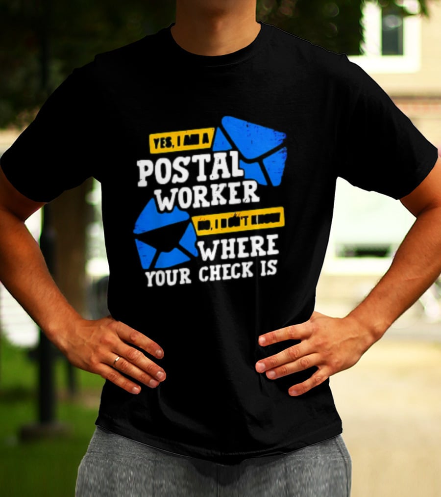 Yes I Am A Postal Worker No I Don’t Know Where Your Check Is Blue Envelopes T-Shirt