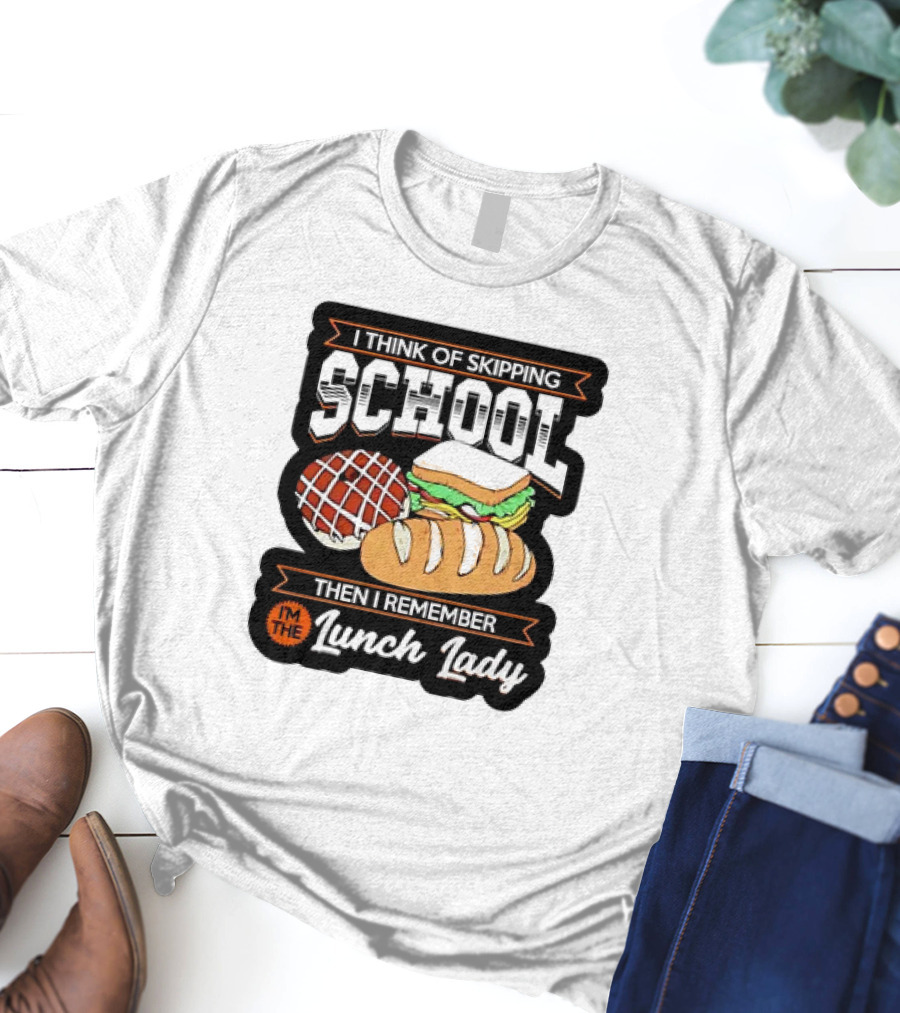 I Think Of Skipping School Sandwich Bread I'm The Lunch Lady T-Shirt