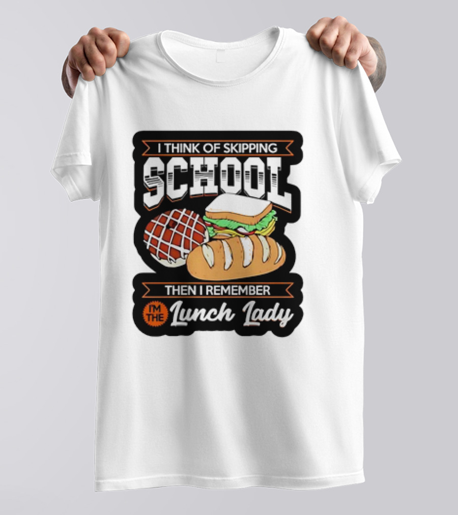 I Think Of Skipping School Sandwich Bread I'm The Lunch Lady T-Shirt