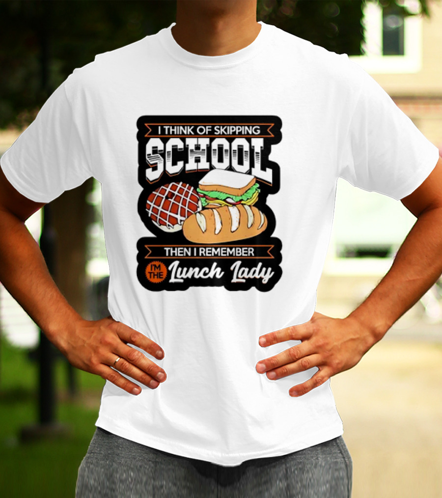 I Think Of Skipping School Sandwich Bread I'm The Lunch Lady T-Shirt