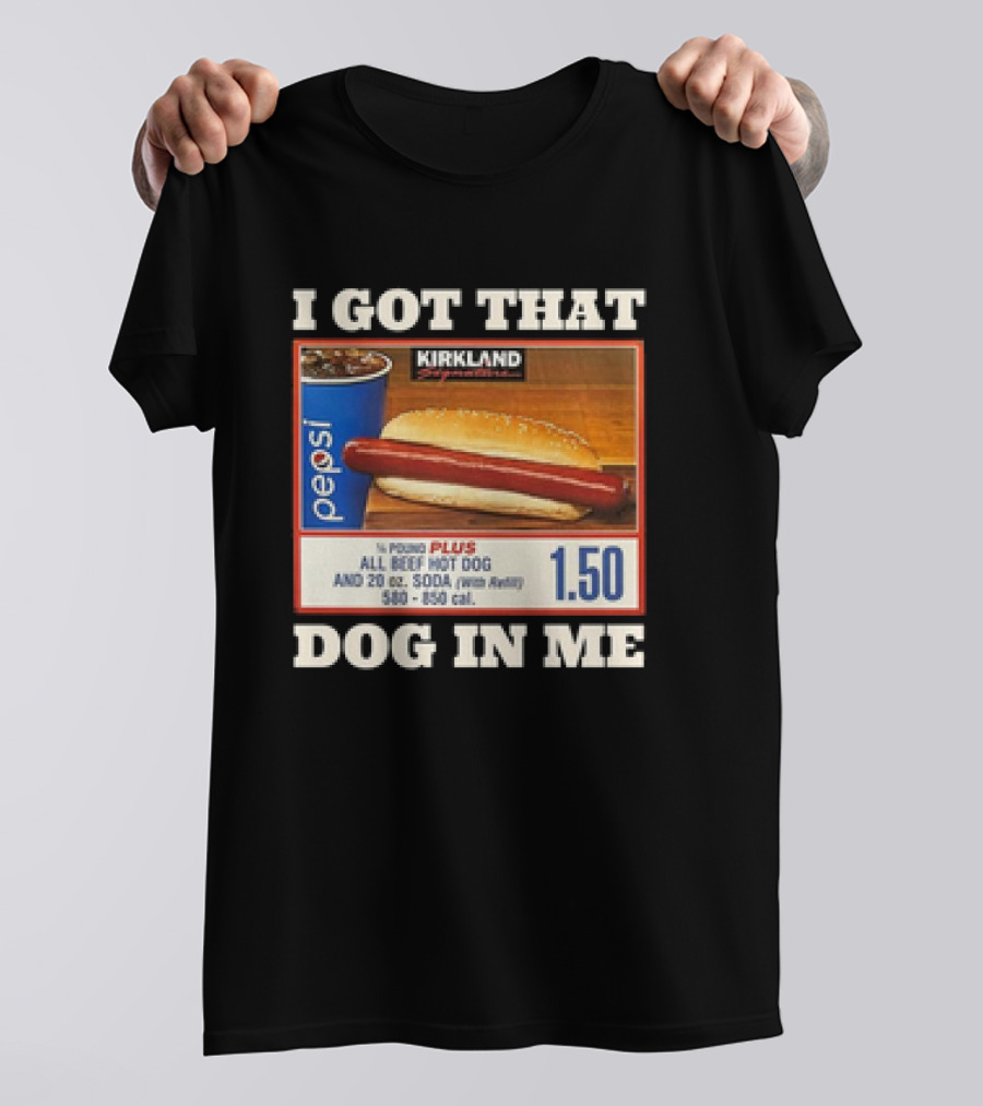 I Got That Dog In Me Kirkland 1.50 All Beef Hot Dog And Soda Combo T-Shirt