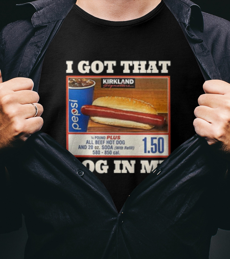 I Got That Dog In Me Kirkland 1.50 All Beef Hot Dog And Soda Combo T-Shirt