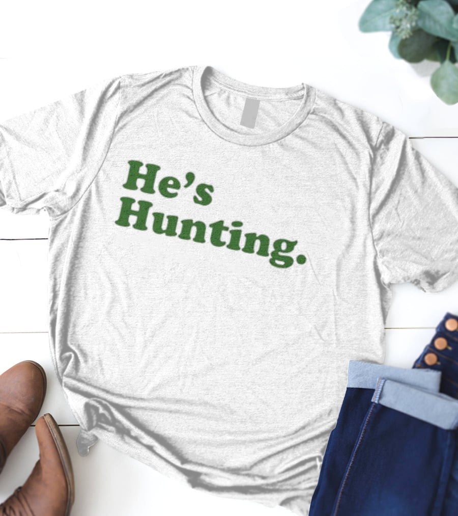 He’s Hunting T-Shirt