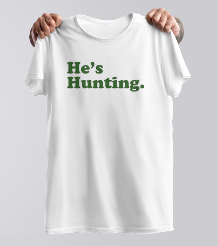 He’s Hunting T-Shirt