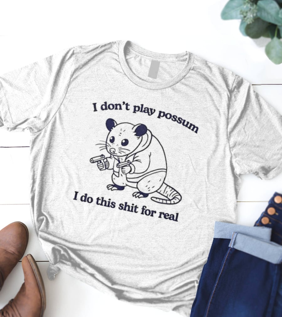 I Don’t Play Possum I Do This Shit For Real Possum With Guns T-Shirt