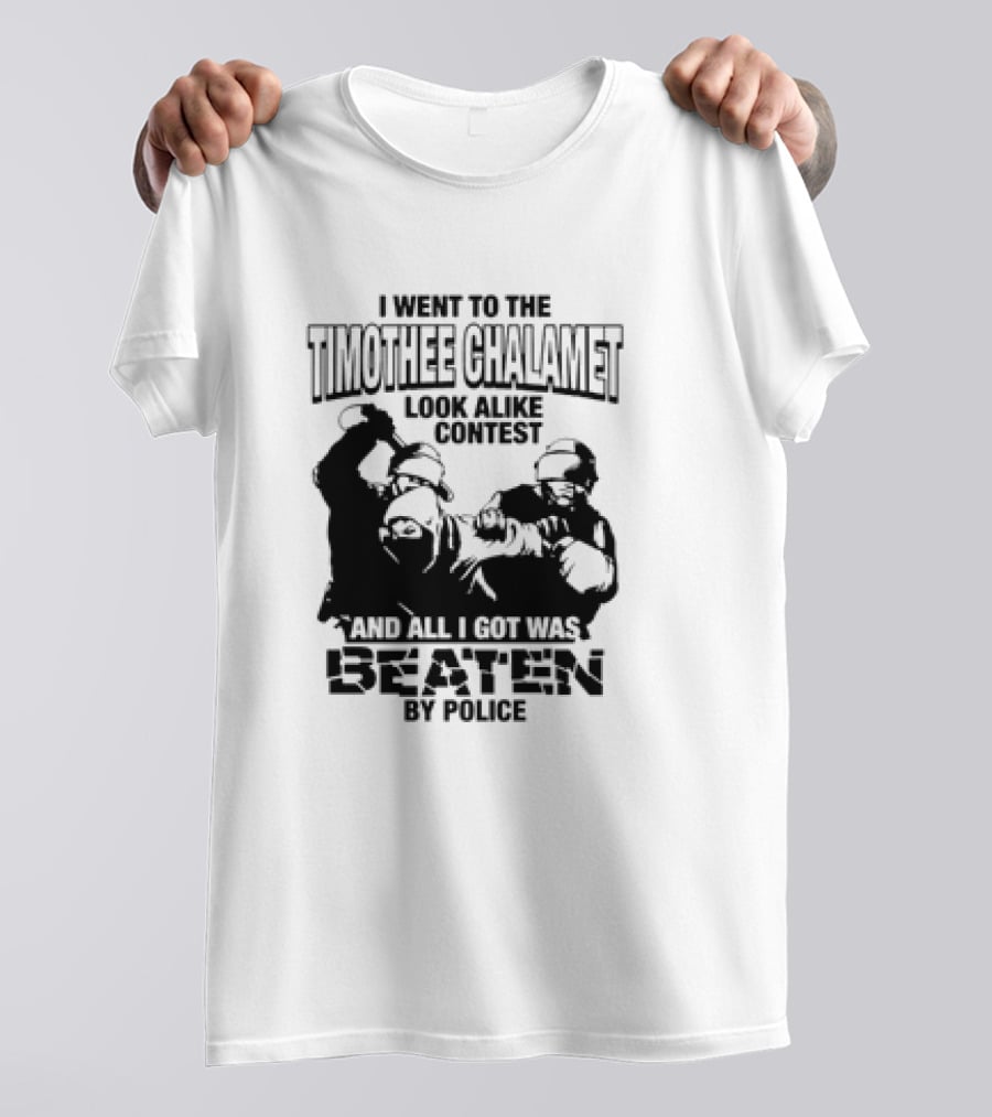 I Went To The Timothee Chalamet Look Alike Contest And All I Got Was Beaten By Police T-Shirt