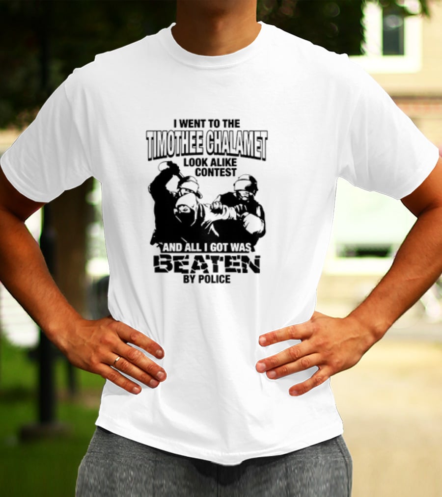 I Went To The Timothee Chalamet Look Alike Contest And All I Got Was Beaten By Police T-Shirt