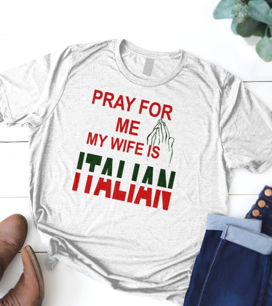 PRAY FOR ME MY WIFE IS ITALIAN With Praying Hands T-Shirt