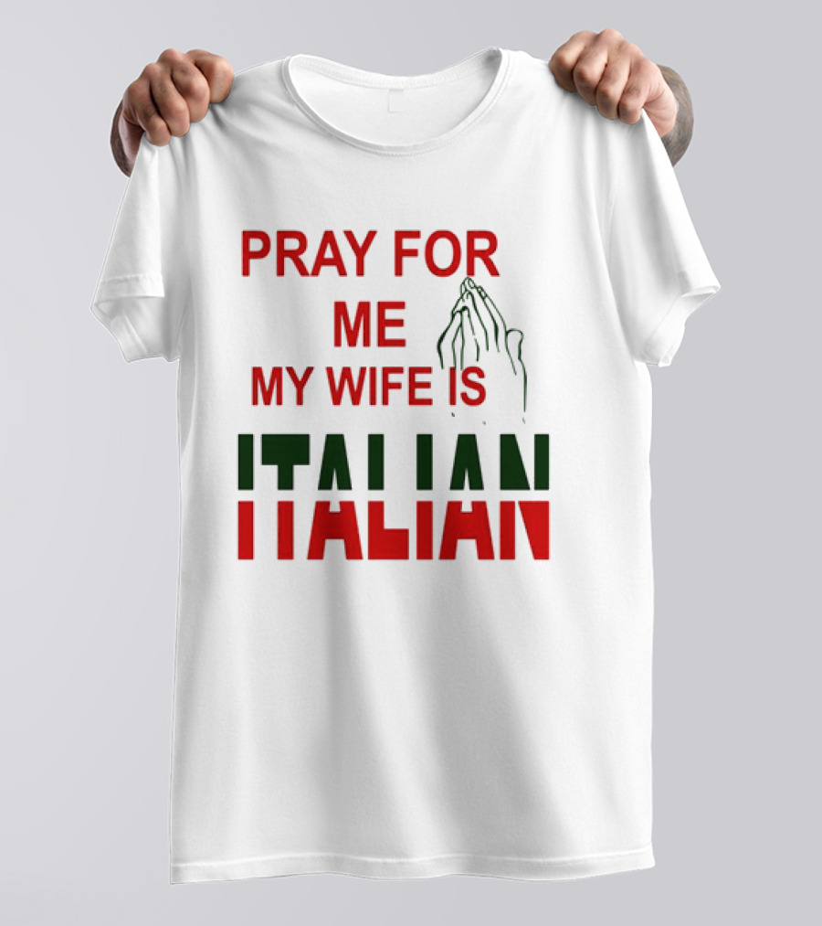 PRAY FOR ME MY WIFE IS ITALIAN With Praying Hands T-Shirt