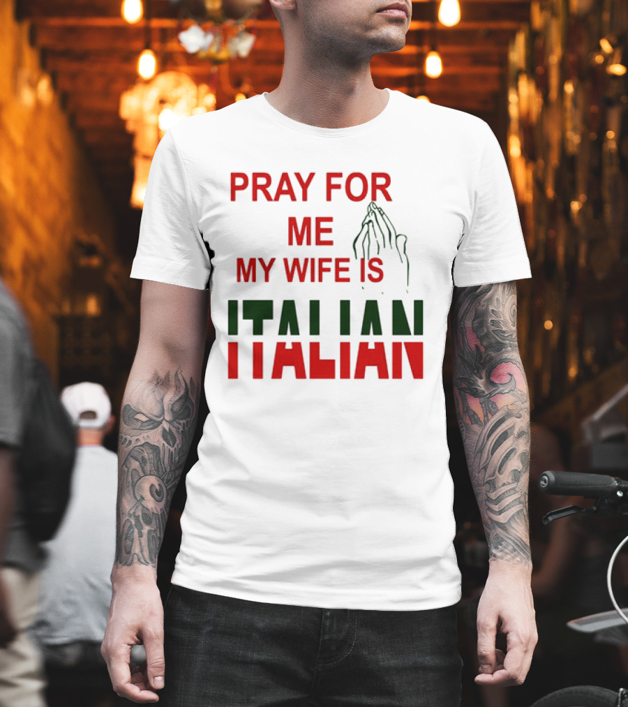 PRAY FOR ME MY WIFE IS ITALIAN With Praying Hands T-Shirt