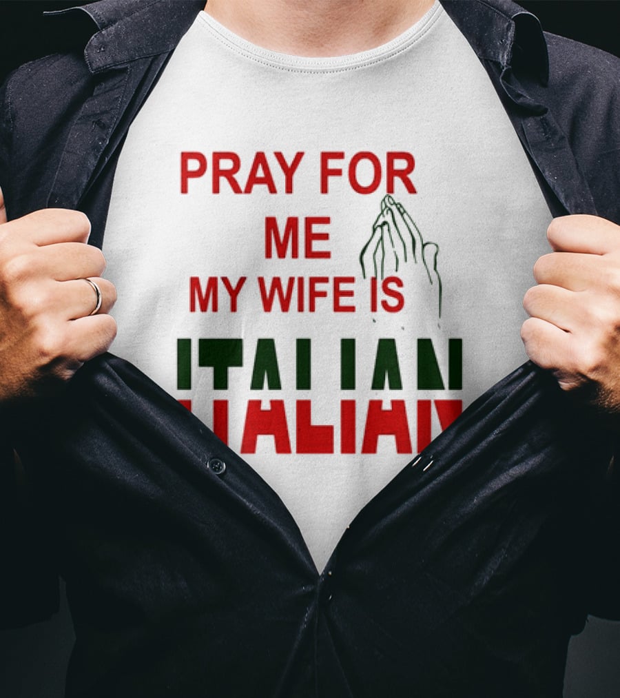 PRAY FOR ME MY WIFE IS ITALIAN With Praying Hands T-Shirt