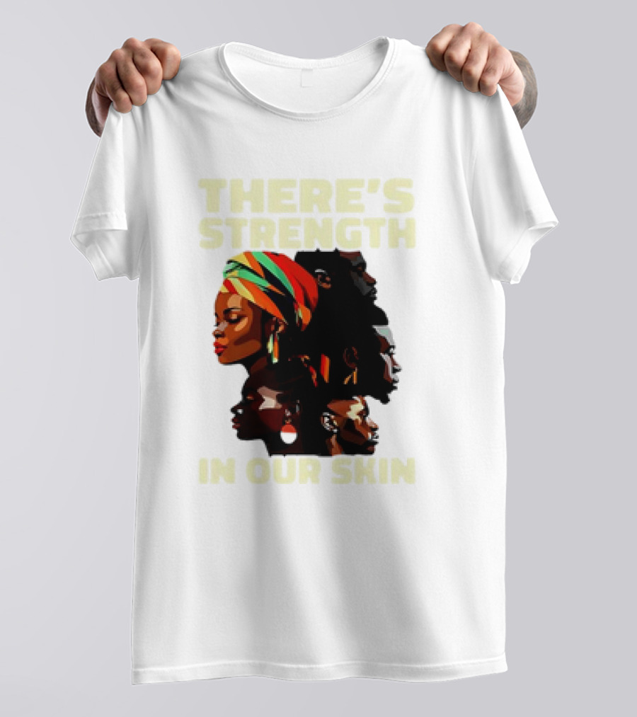There's Strength In Our Skin African American Unity And Identity T-Shirt