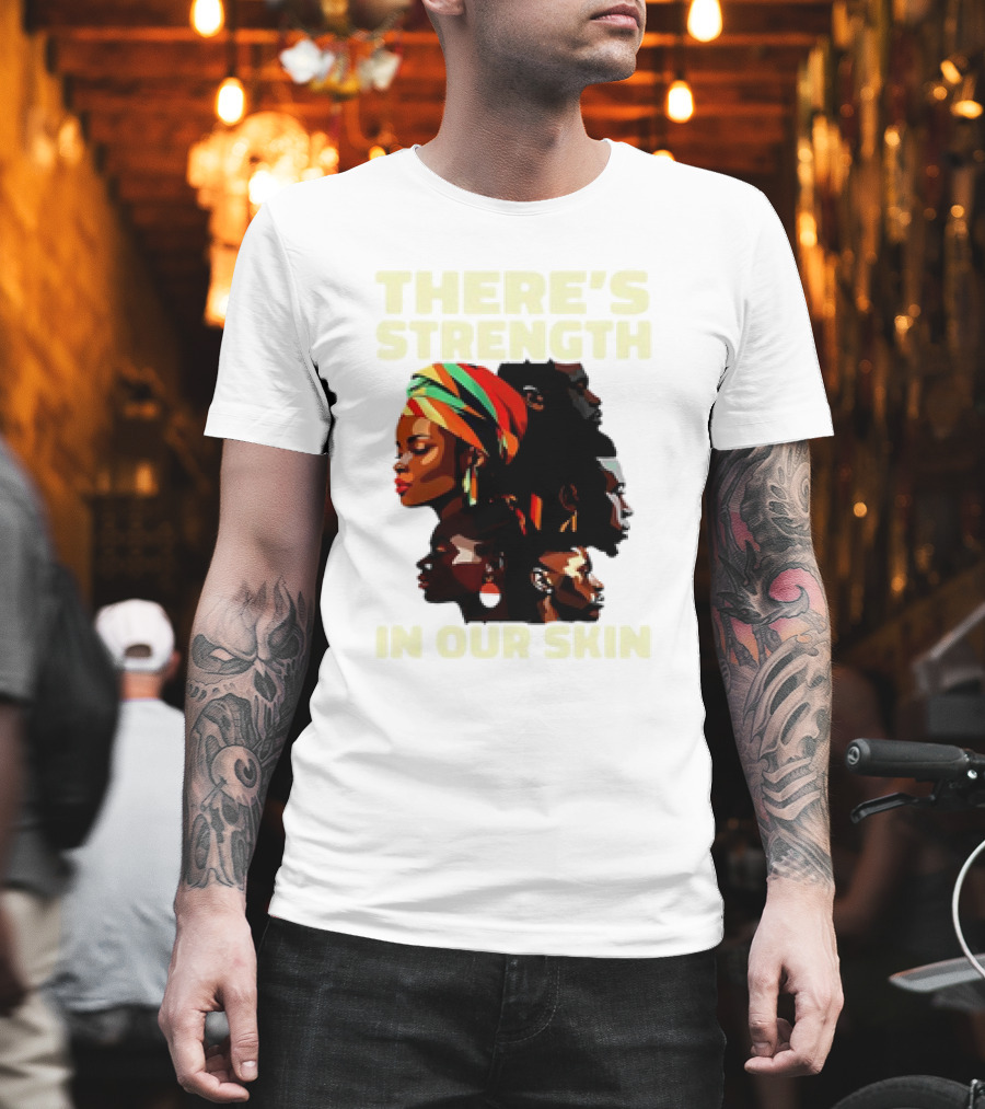There's Strength In Our Skin African American Unity And Identity T-Shirt