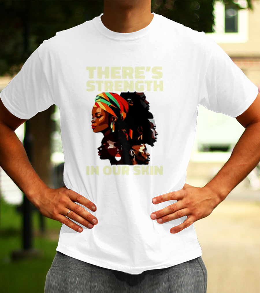 There's Strength In Our Skin African American Unity And Identity T-Shirt