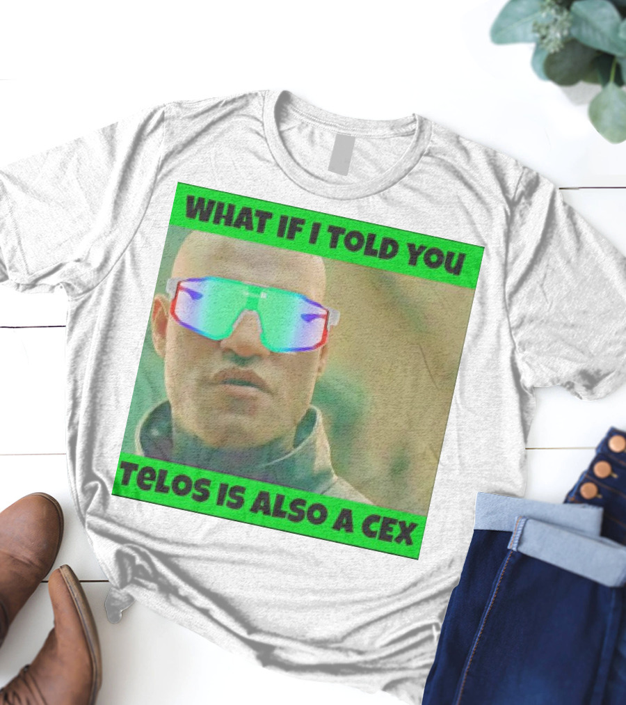 WHAT IF I TOLD YOU TELOS IS ALSO A CEX T-Shirt
