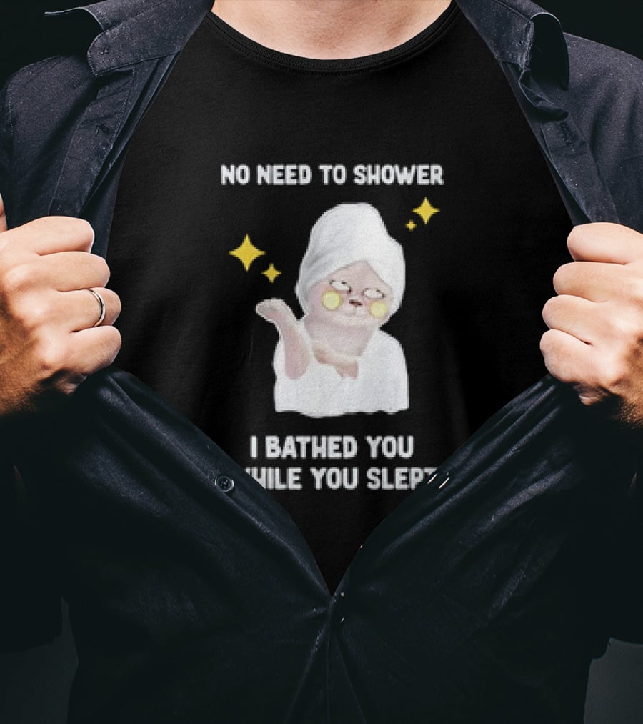 No Need To Shower Funny Cat Bathed You While You Slept T-Shirt