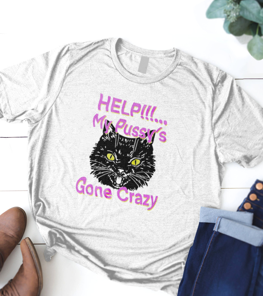 HELP. My Pussy's Gone Crazy Cat T-Shirt