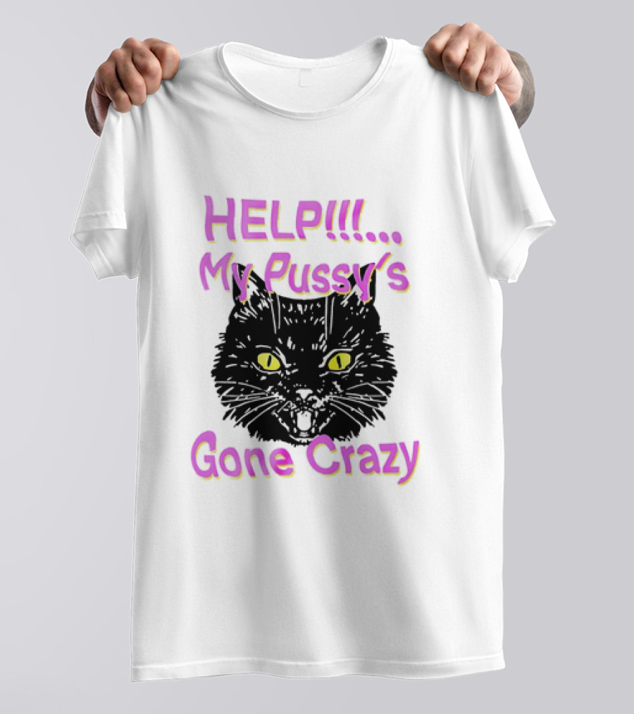 HELP. My Pussy's Gone Crazy Cat T-Shirt