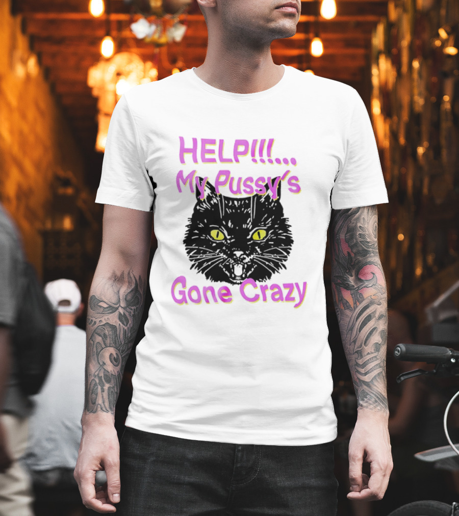 HELP. My Pussy's Gone Crazy Cat T-Shirt