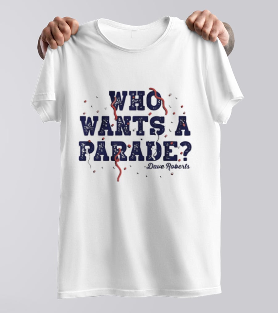 Dave Roberts Los Angeles Dodgers Who Wants A Parade T-Shirt