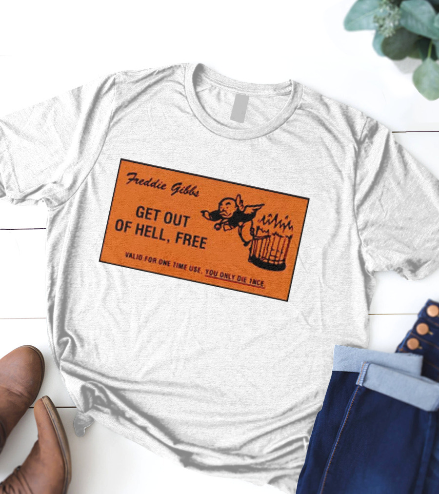 Freddie Gibbs Get Out Of Hell Free Card Valid For One Time Use You Only Die Once T-Shirt