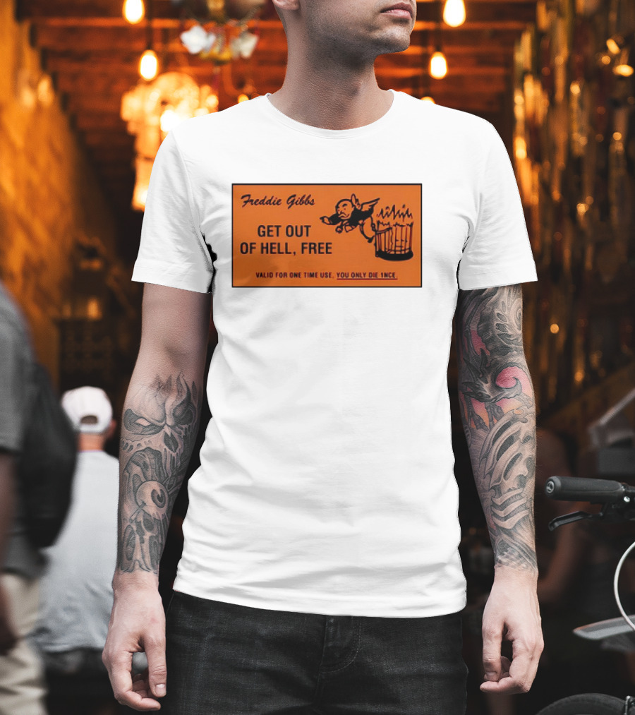 Freddie Gibbs Get Out Of Hell Free Card Valid For One Time Use You Only Die Once T-Shirt