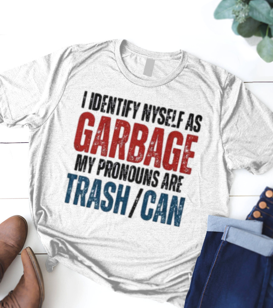 I Identify Myself As Garbage My Pronouns Are Trash Can T-Shirt