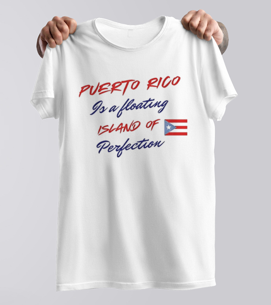 Puerto Rico Is A Floating Island Of Perfection Flag T-Shirt
