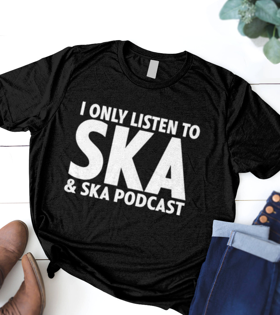 I Only Listen To SKA And SKA Podcast T-Shirt