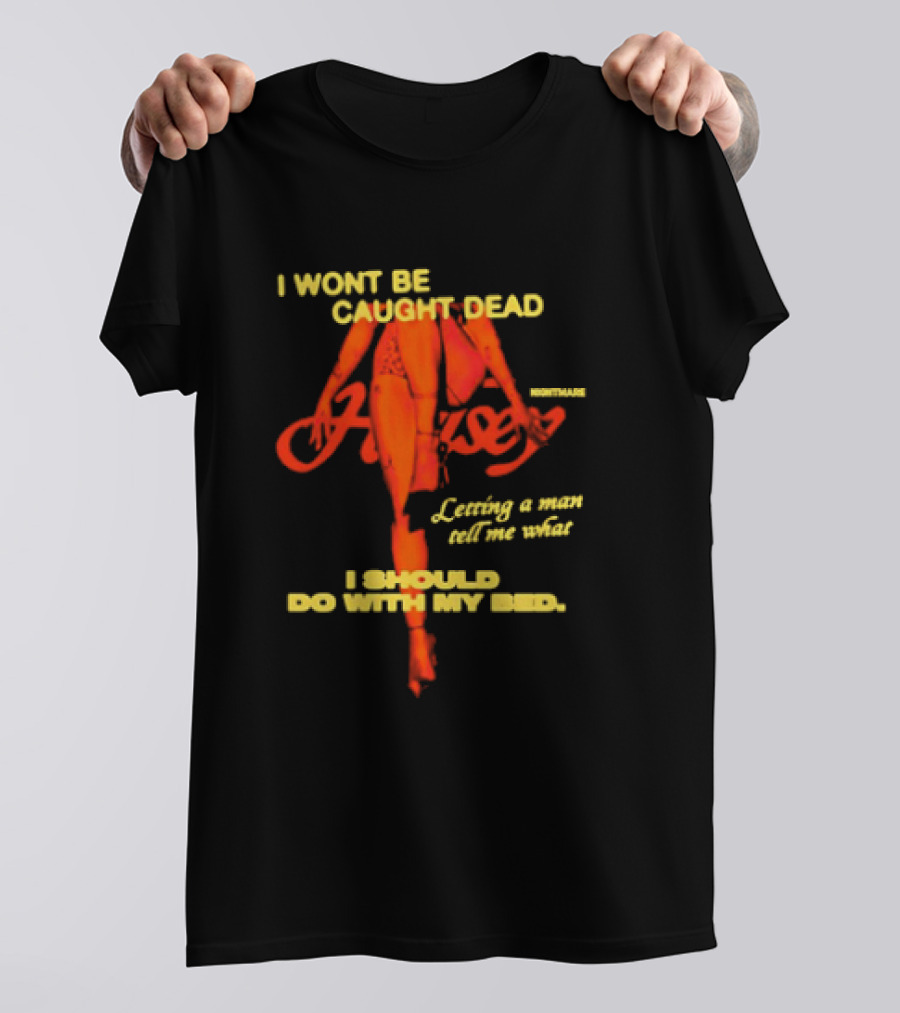I Wont Be Caught Dead Letting A Man Tell Me What I Should Do With My Bed Halsey Nightmare T-Shirt