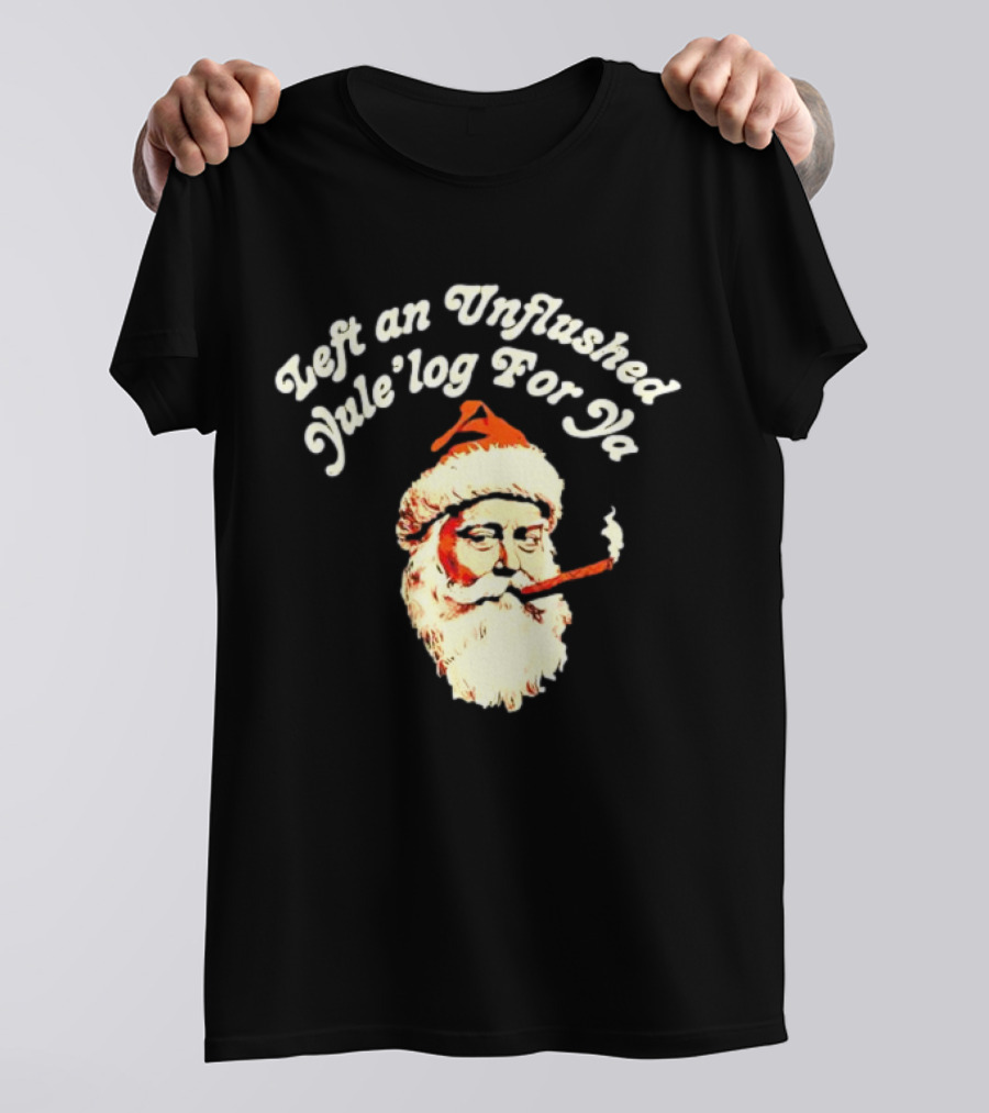 Left An Unflushed Yule’log For Ya Santa Smoking Retro T-Shirt